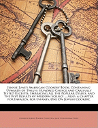 Jennie June's American Cookery Book: Containing Upwards of Twelve Hundred Choice and Carefully Tested Receipts, Embracing All the Popular Dishes, and the Best Results of Modern Science ... Also, a Chapter for Invalids, for Infants, One on Jewish Cookery,