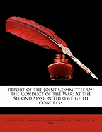 Report of the Joint Committee on the Conduct of the War: At the Second Session Thirty-Eighth Congress