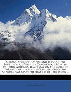 A Translation of Juvenal and Persius Into English Verse: With I. a Chronology Adapted to Their Writings. II. an Essay on the Satire of the Ancients ... and III. a Confutation of the Censure Past Upon the First Ed. of This Work ...