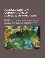 Alleged Corrupt Combinations of Members of Congress; Reports