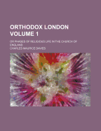 Orthodox London Volume 1; Or Phases of Religious Life in the Church of England