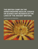 The British Camp on the Herefordshire Beacon, Essays on Scenes and Incidents in the Lives of the Ancient Britons