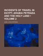 Incidents of Travel in Egypt, Arabia Petraea, and the Holy Land