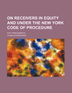 On Receivers in Equity and Under the New York Code of Procedure; With Precedents