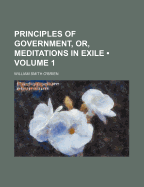 Principles of Government (Volume 1); Or, Meditations in Exile