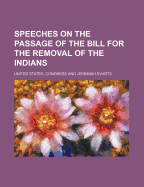 Speeches on the Passage of the Bill for the Removal of the Indians