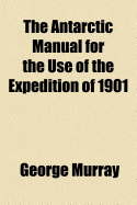 The Antarctic Manual for the Use of the Expedition of 1901