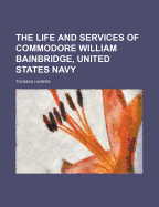 The Life and Services of Commodore William Bainbridge, United States Navy