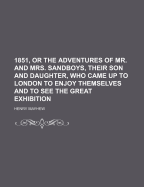 1851, or the Adventures of Mr. and Mrs. Sandboys, Their Son and Daughter, Who Came Up to London to Enjoy Themselves and to See the Great Exhibition