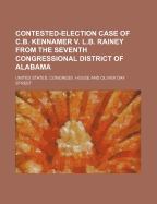 Contested-Election Case of C.B. Kennamer V. L.B. Rainey from the Seventh Congressional District of Alabama