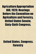 Agriculture Appropriation Bill, 1920; Hearings Before the Committee on Agriculture and Forestry, United States Senate, Sixty-Sixth Congress, First Session, on H.R. 3157