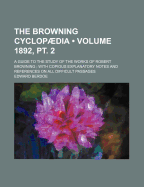 The Browning Cyclop Dia; A Guide to the Study of the Works of Robert Browning with Copious Explanatory Notes and References on All Difficult Passages