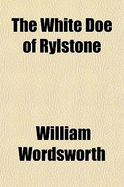 The White Doe of Rylstone; With the Song at the Feast of Brougham Castle, Etc