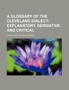 A Glossary of the Cleveland Dialect; Explanatory, Derivative, and Critical