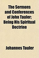The Sermons and Conferences of John Tauler; Being His Spiritual Doctrine