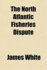 The North Atlantic Fisheries Dispute (Pranava Reprint)