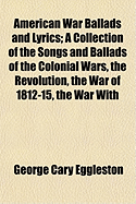 american war ballads and lyrics  a collection of the songs and ballads of