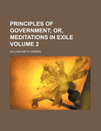 Principles of Government Volume 2; Or, Meditations in Exile