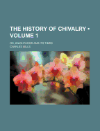 The History of Chivalry: Or, Knighthood and Its Times