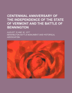 Centennial Anniversary of the Independence of the State of Vermont and the Battle of Bennington, August 15 and 16, 1877 Bennington Battle Association