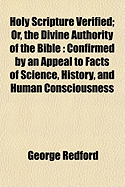 Holy Scripture Verified: Or the Divine Authority of the Bible Confirmed by an Appeal to Facts of Sci