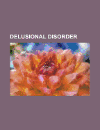 9781155345154: Delusional Disorder: Delusion, Fregoli Delusion ... 9781155345154: Delusional Disorder: Delusion, Fregoli Delusion ...
