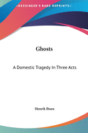 Ghosts: A Domestic Tragedy in Three Acts