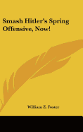 Smash Hitler's Spring Offensive, Now!