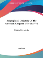 Biographical Directory of the American Congress 1774-1927 V3: Biographies Lay-Zu