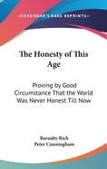 The Honesty of This Age: Proving by Good Circumstance That the World Was Never Honest Till Now