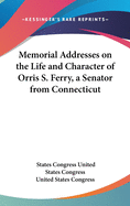 Memorial Addresses on the Life and Character of Orris S. Ferry, a Senator from Connecticut