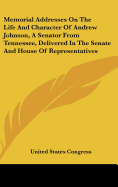 Memorial Addresses on the Life and Character of Andrew Johnson, a Senator from Tennessee, Delivered in the Senate and House of Representatives