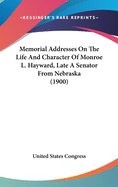 Memorial Addresses on the Life and Character of Monroe L. Hayward, Late a Senator from Nebraska (1900)