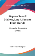 Stephen Russell Mallory, Late a Senator from Florida: Memorial Addresses (1909)