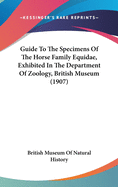 Guide to the Specimens of the Horse Family Equidae, Exhibited in the Department of Zoology, British Museum (1907)