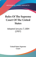 Rules of the Supreme Court of the United States: Adopted January 7, 1884 (1907)