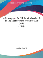 A Monograph on Silk Fabrics Produced in the Northwestern Provinces and Oudh (1900)