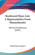 Rockwood Hoar, Late a Representative from Massachusetts: Memorial Addresses (1907)