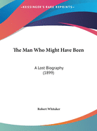 The Man Who Might Have Been: A Lost Biography (1899)