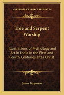 Tree and Serpent Worship: Illustrations of Mythology and Art in India in the First and Fourth Centuries After Christ