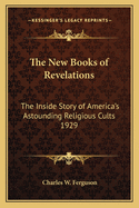 The New Books of Revelations: The Inside Story of America's Astounding Religious Cults 1929