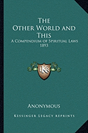 The Other World and This: A Compendium of Spiritual Laws 1893