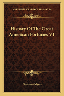 History of the Great American Fortunes V1