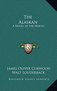 The Alaskan, a novel of the north.