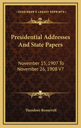 Presidential Addresses and State Papers: November 15, 1907 to November 26, 1908 V7