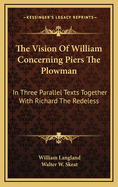 The Vision of William Concerning Piers the Plowman: In Three Parallel Texts; Together with Richard the Redeless, Volume 2