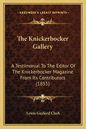 The Knickerbocker Gallery the Knickerbocker Gallery: A Testimonial to the Editor of the Knickerbocker Magazine Fra Testimonial to the Editor of the Knickerbocker Magazine from Its Contributors (1855) Om Its Contributors (1855)
