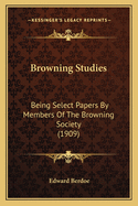 Browning Studies: Being Select Papers by Members of the Browning Society (1909)