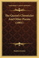The Queen's Chronicler and Other Poems (1901) the Queen's Chronicler and Other Poems (1901)