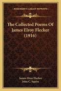 The Collected Poems of James Elroy Flecker (1916) the Collected Poems of James Elroy Flecker (1916)